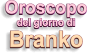 Oroscopi di Branko
