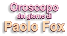 Oroscopi di Paolo Fox