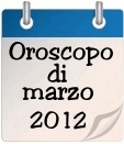 Oroscopo del mese di marzo 2012